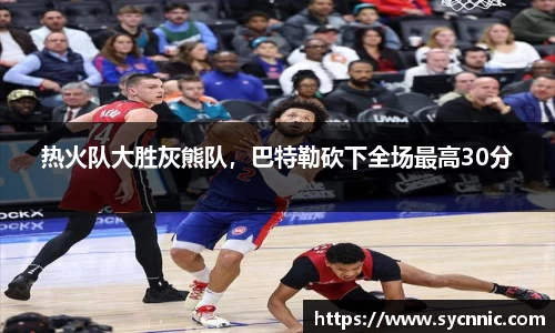 热火队大胜灰熊队，巴特勒砍下全场最高30分