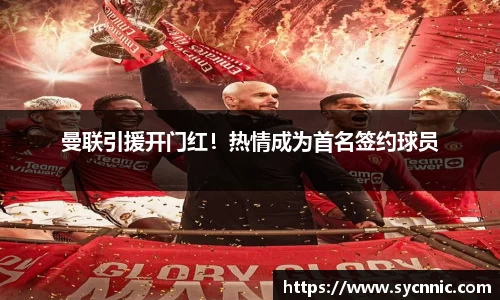 曼联引援开门红！热情成为首名签约球员