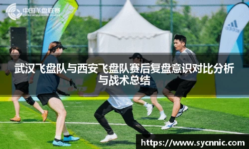 武汉飞盘队与西安飞盘队赛后复盘意识对比分析与战术总结
