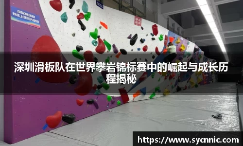 深圳滑板队在世界攀岩锦标赛中的崛起与成长历程揭秘