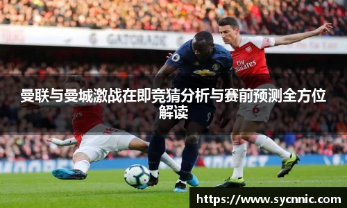 曼联与曼城激战在即竞猜分析与赛前预测全方位解读