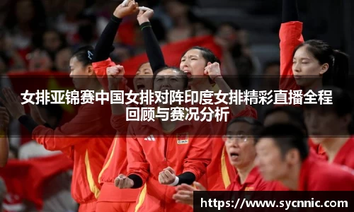 女排亚锦赛中国女排对阵印度女排精彩直播全程回顾与赛况分析