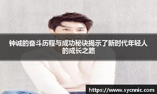 钟诚的奋斗历程与成功秘诀揭示了新时代年轻人的成长之路