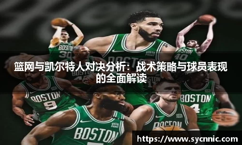 篮网与凯尔特人对决分析：战术策略与球员表现的全面解读