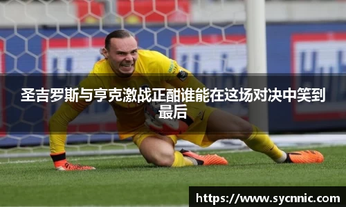 圣吉罗斯与亨克激战正酣谁能在这场对决中笑到最后
